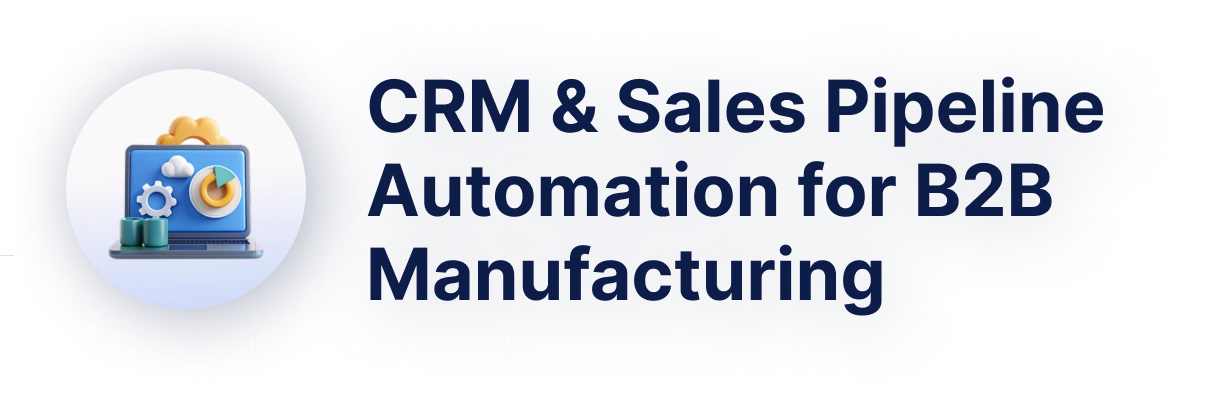 CRM & Sales Pipeline Automation for B2B Manufacturing